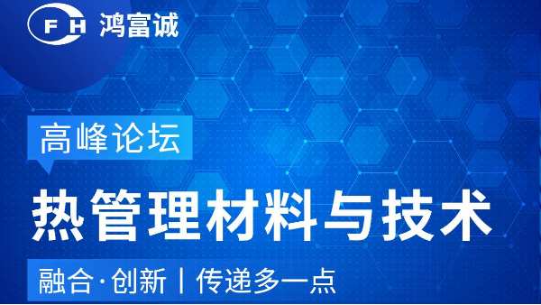 會(huì )議動(dòng)態(tài)丨鴻富誠邀您參加第三屆熱管理材料與技術(shù)高峰論壇